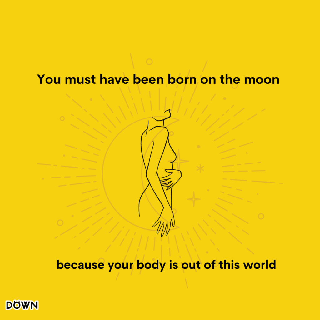 You must have been born on the moon because your body is out of this world.