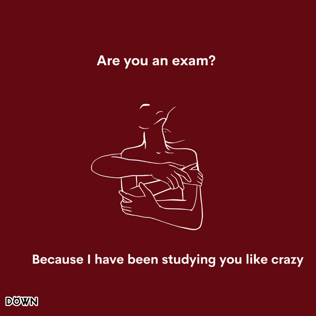 Are you an exam? Because I have been studying you like crazy.