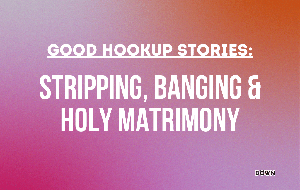 Stripping & Banging & Holy Matrimony