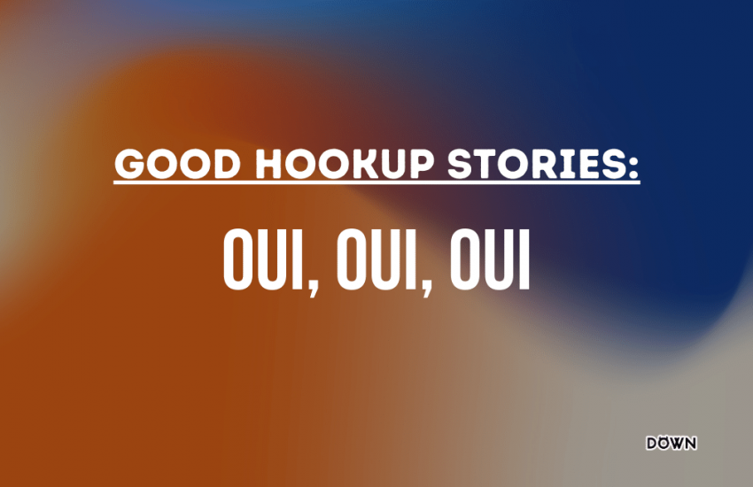 Hookup Stories: Oui Oui Oui