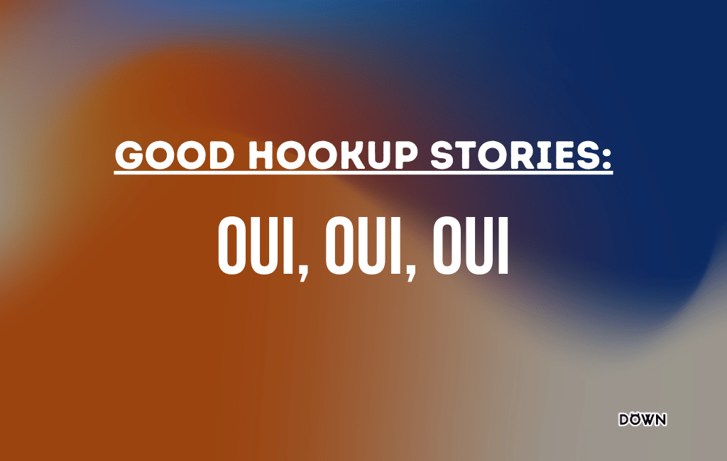 Hookup Stories: Oui Oui Oui