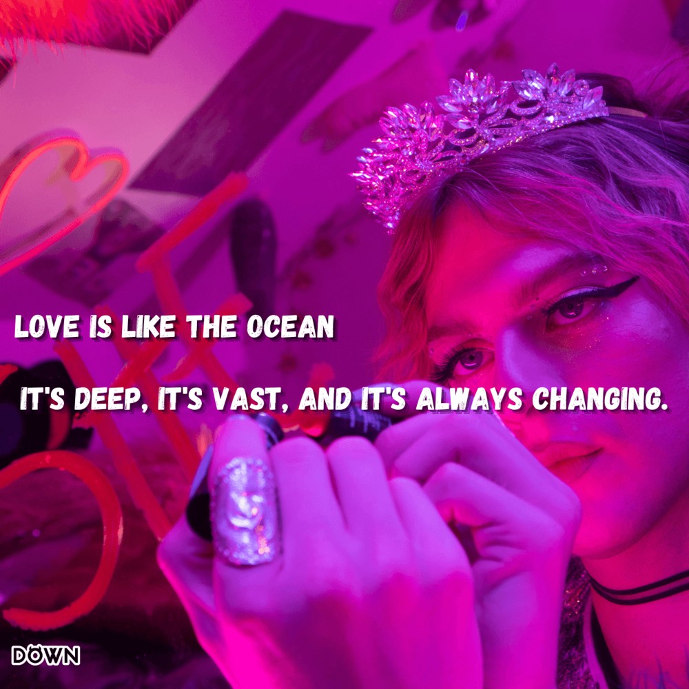 Love is like the ocean, It's deep, it's vast, and it's always changing. DOWN App