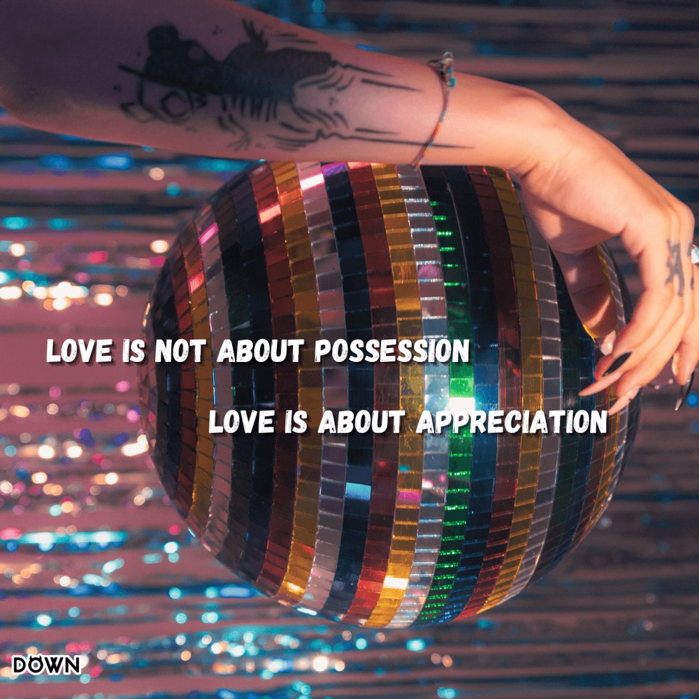 Love is not about possession. Love is about appreciation. DOWN App