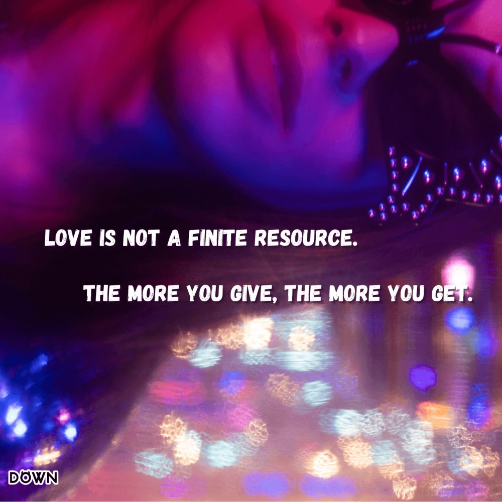 Love is not a finite resource. The more you give, the more you get. DOWN App