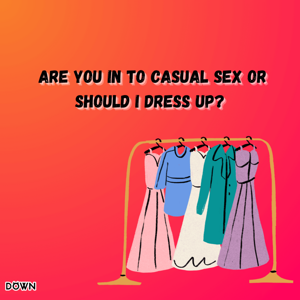 Are you into Casual Sex or should I dress up? DOWN App