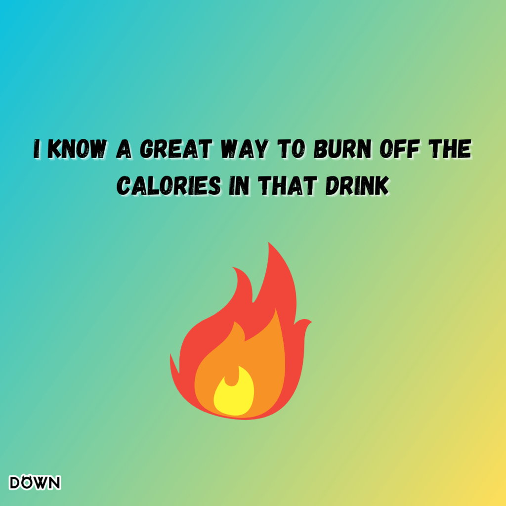 I know a great way to burn off the calories in that drink. DOWN App