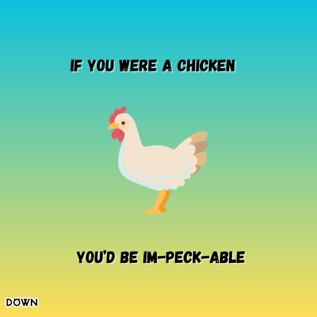 If you were a chicken, you’d be im-peck-able. DOWN App