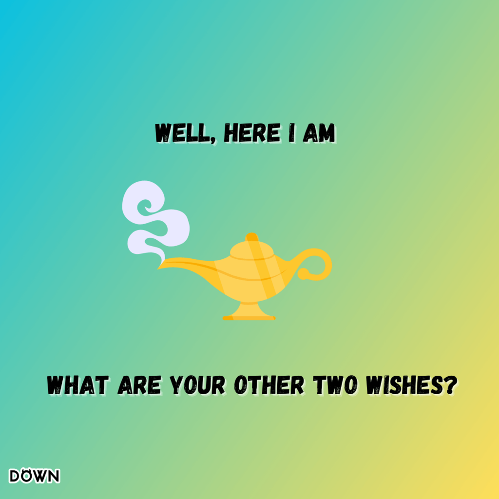 Well, here I am. What are your other two wishes? DOWN App