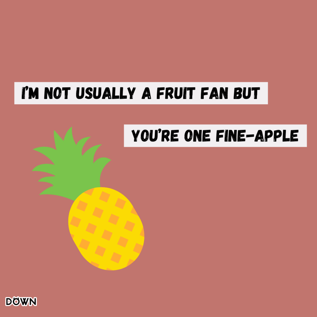 "I'm not usually a fruit fan, but you're one fine-apple." DOWN App