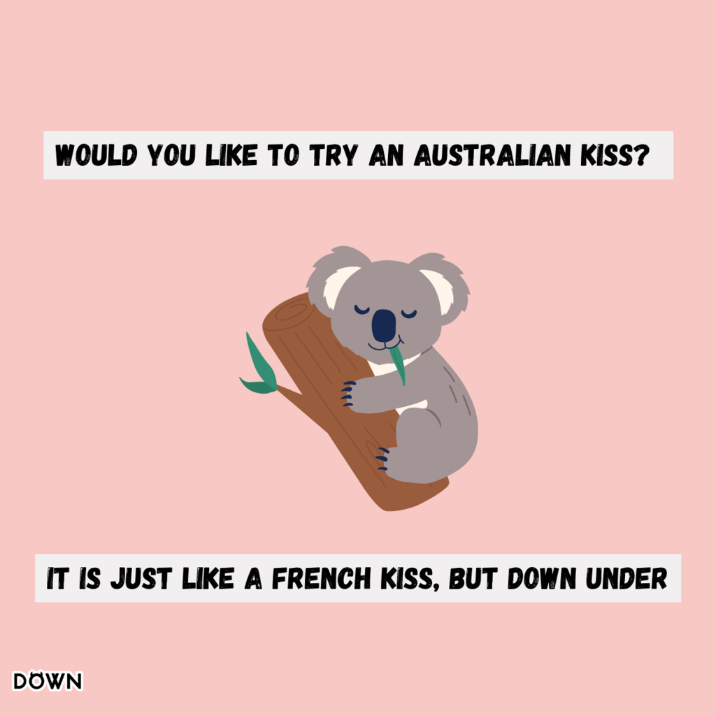 "Would you like to try an Australian kiss? It is just like a French kiss, but down under." DOWN App
