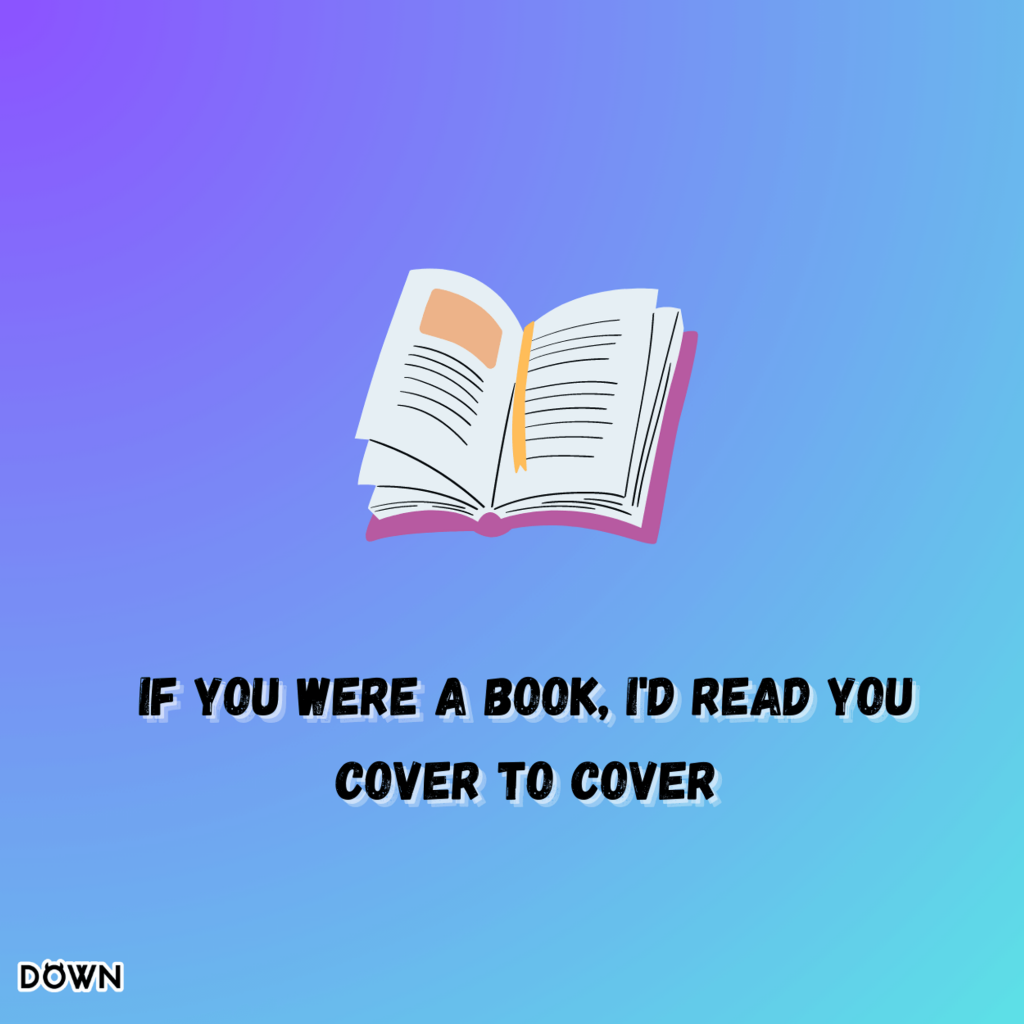 If you were a book, I'd read you cover to cover. DOWN App