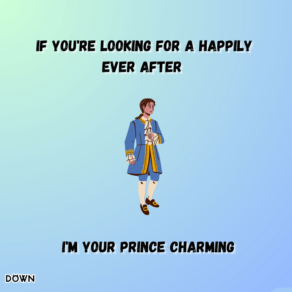 If you're looking for a happily ever after, I'm your Prince Charming. DOWN App