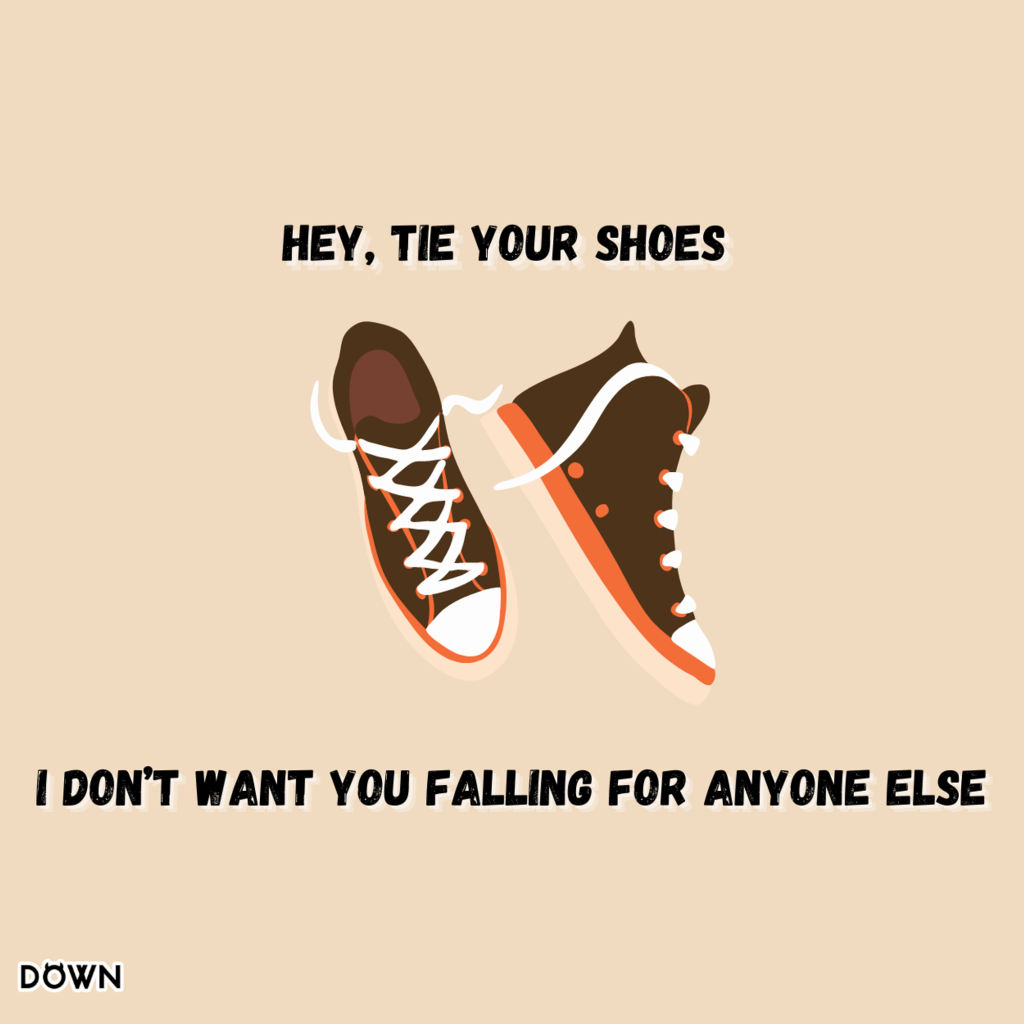 Hey, tie your shoes! I don’t want you falling for anyone else. DOWN App
