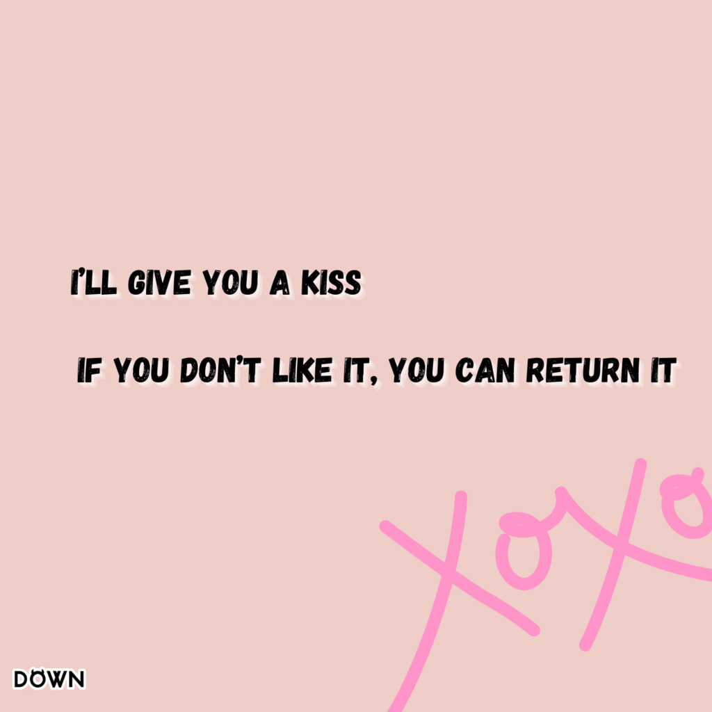 I’ll give you a kiss. If you don’t like it, you can return it. DOWN App