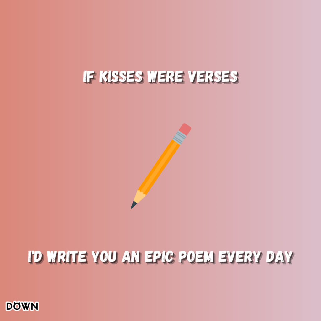 If kisses were verses, I'd write you an epic poem every day. DOWN App