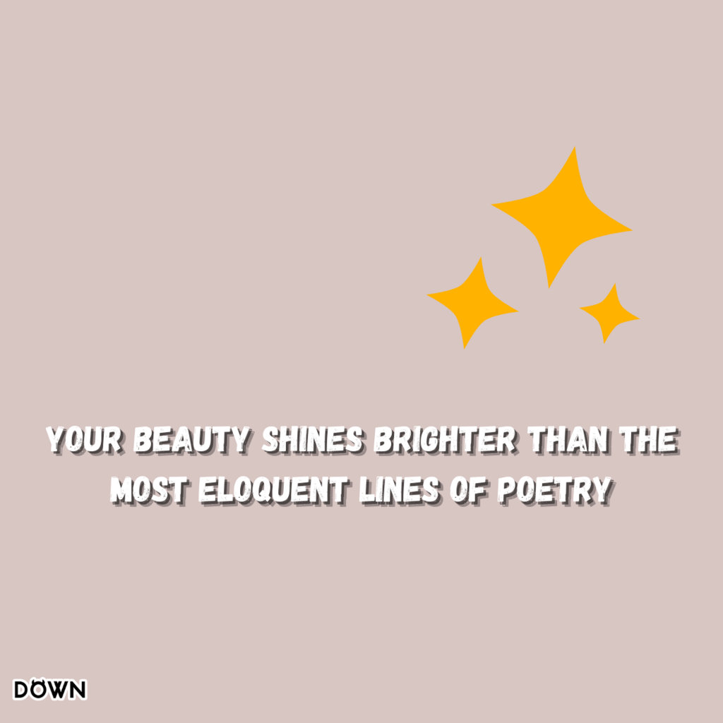 Your beauty shines brighter than the most eloquent lines of poetry. DOWN App