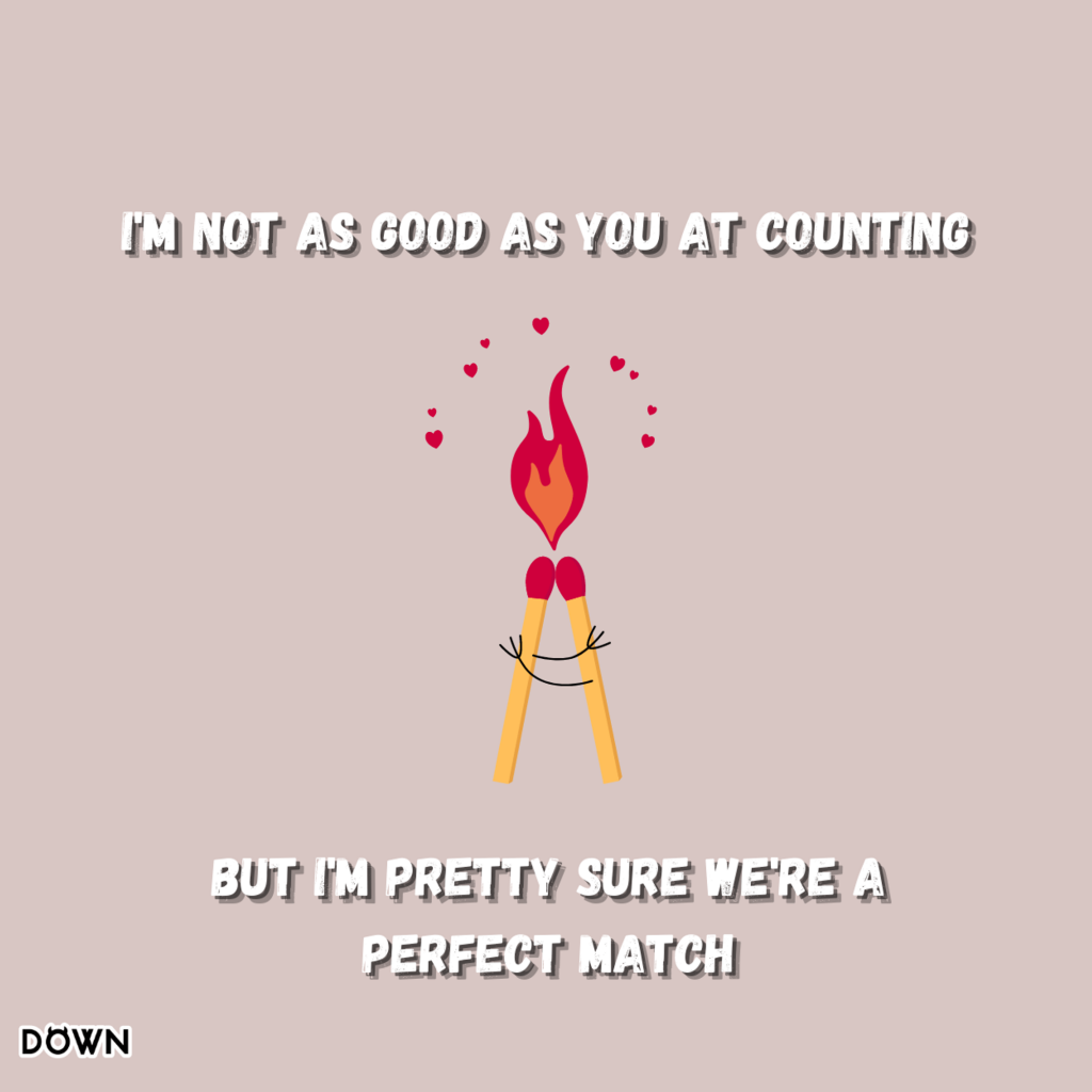 I'm not as good as you at counting, but I'm pretty sure we're a perfect match. DOWN App
