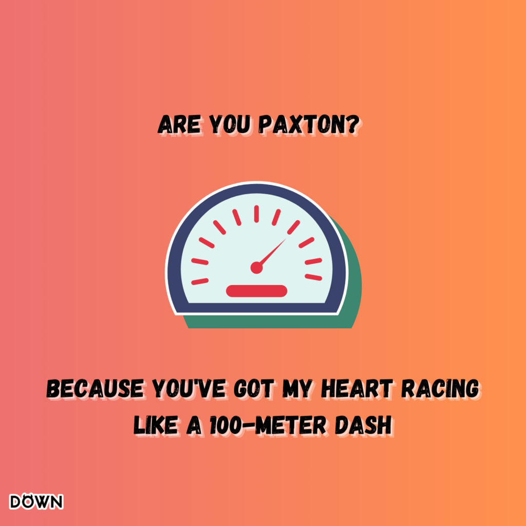 Are you Paxton? Because you've got my heart racing like a 100-meter dash. DOWN App