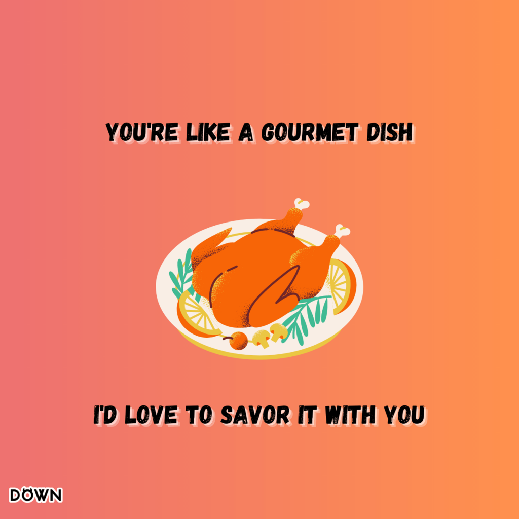 You're like a gourmet dish, I'd love to savor it with you. DOWN App
