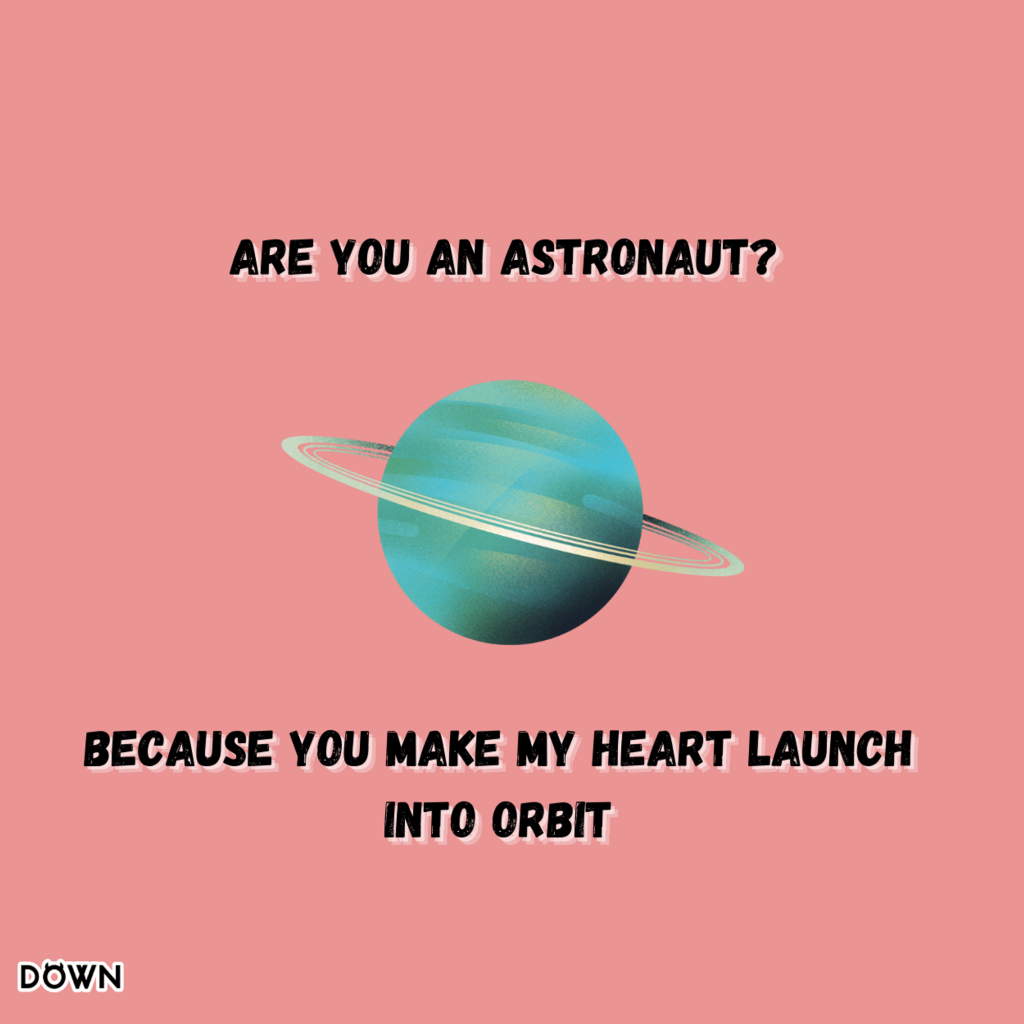 Are you an astronaut? Because you make my heart launch into orbit. DOWN App