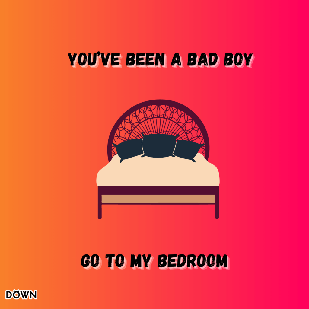 You’ve been a bad boy. Go to my bedroom. DOWN App