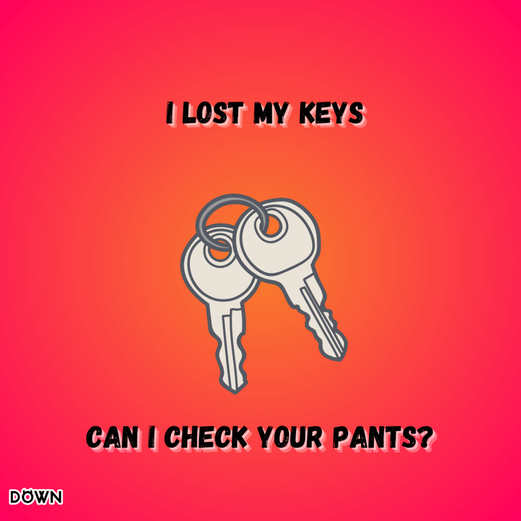 I lost my keys. Can I check your pants? DOWN App