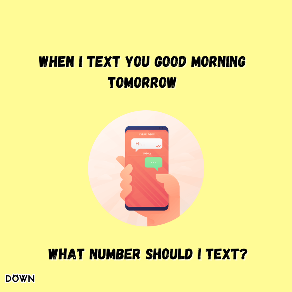 When I text you good morning tomorrow, what number should I text? DOWN App