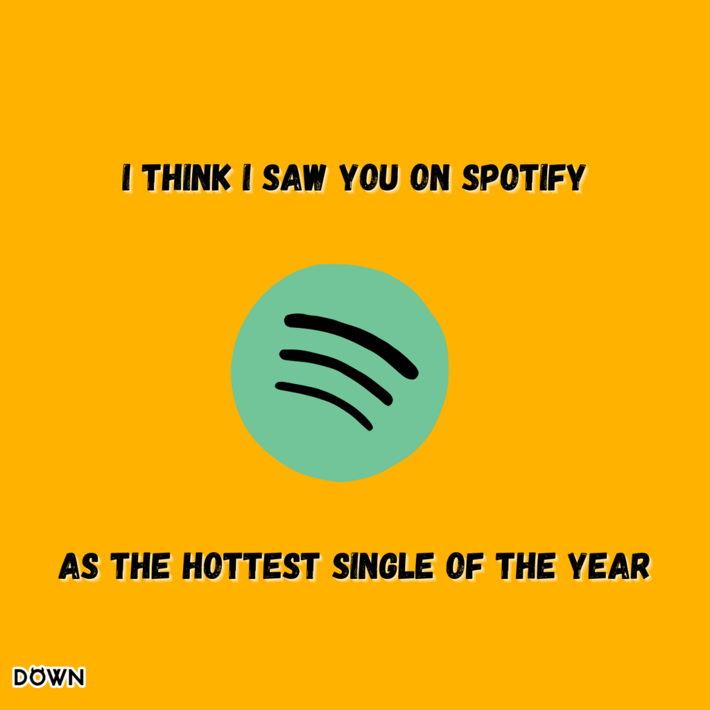 I think I saw you on Spotify, as the hottest single of the year. DOWN App