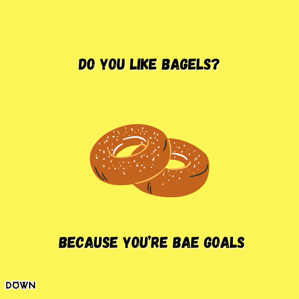 Do you like bagels? Because you’re bae goals. DOWN App