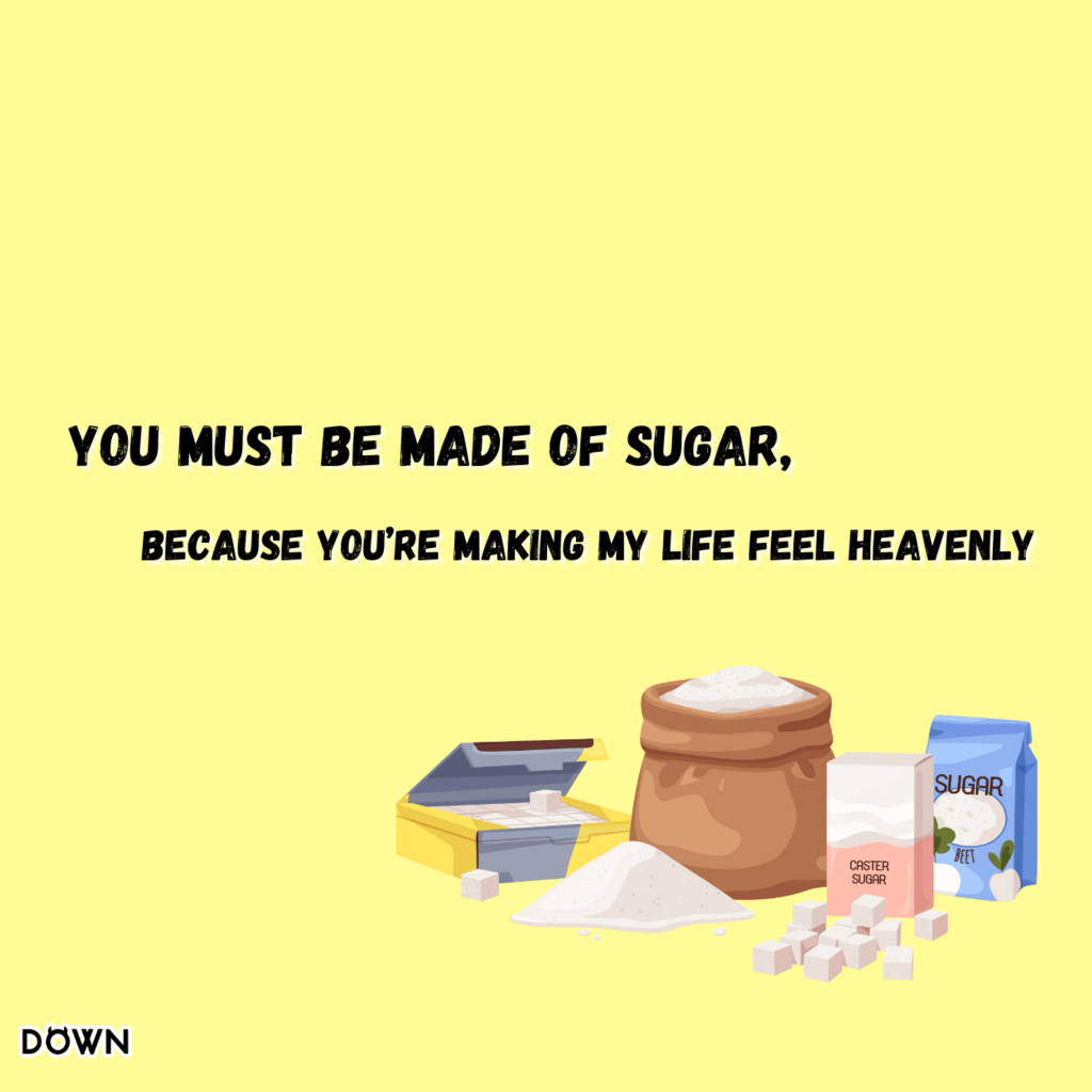 "You must be made of sugar, because you're making my heart race." DOWN App