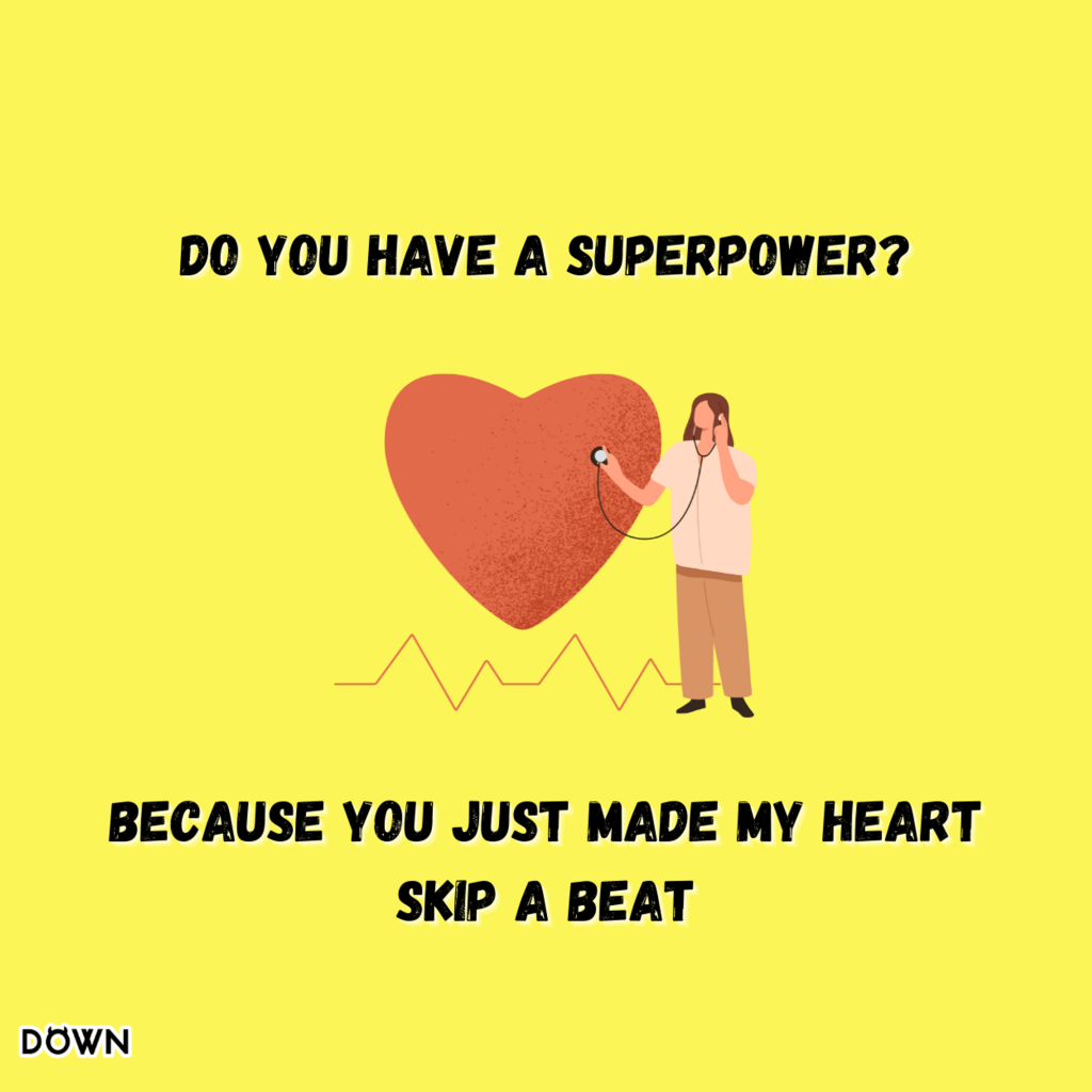 "Do you have a superpower? Because you just made my heart skip a beat." DOWN App