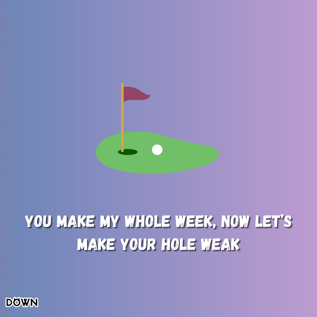 You make my whole week, now let’s make your hole weak. DOWN App