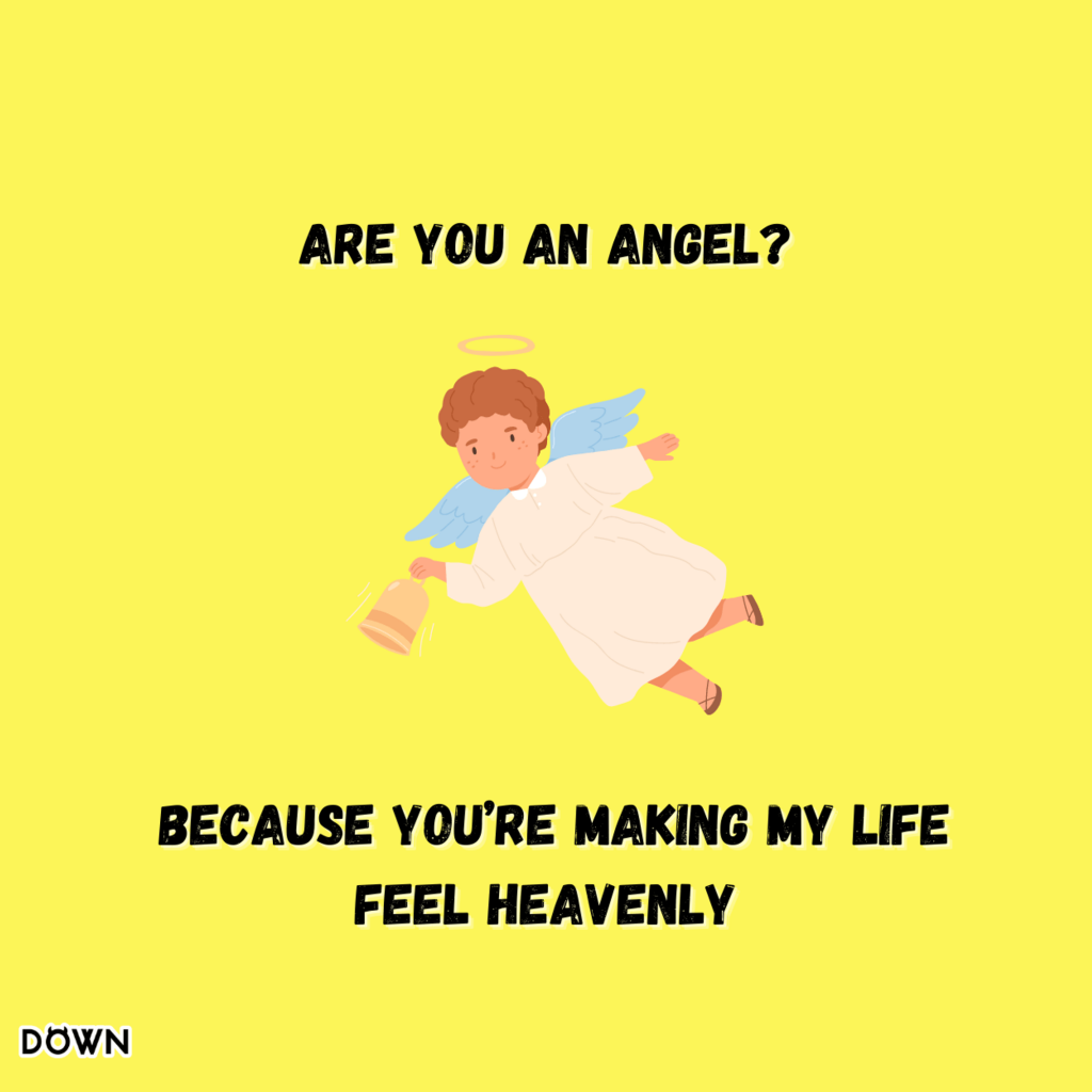 "Are you an angel? Because you're making my life feel heavenly." DOWN App