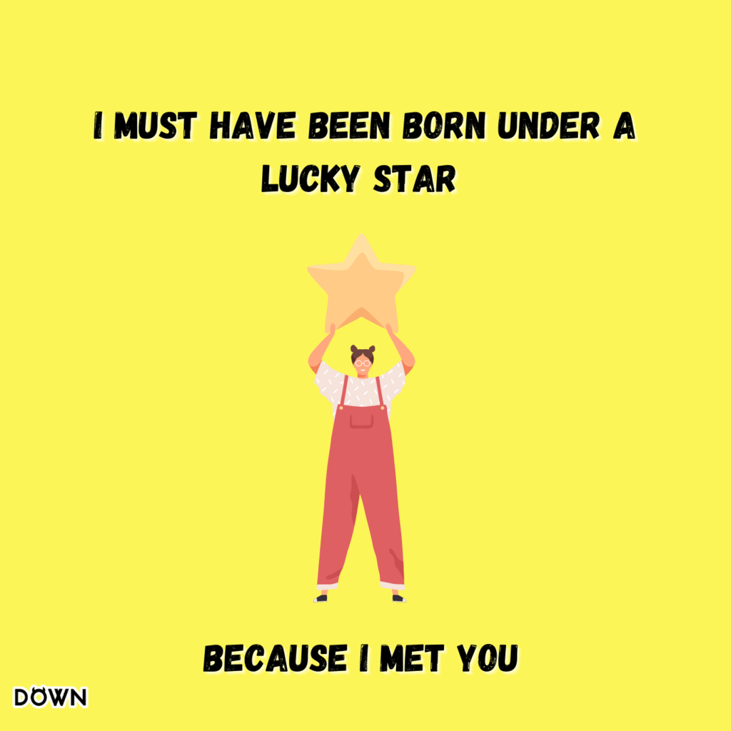 "I must have been born under a lucky star, because I met you." DOWN App