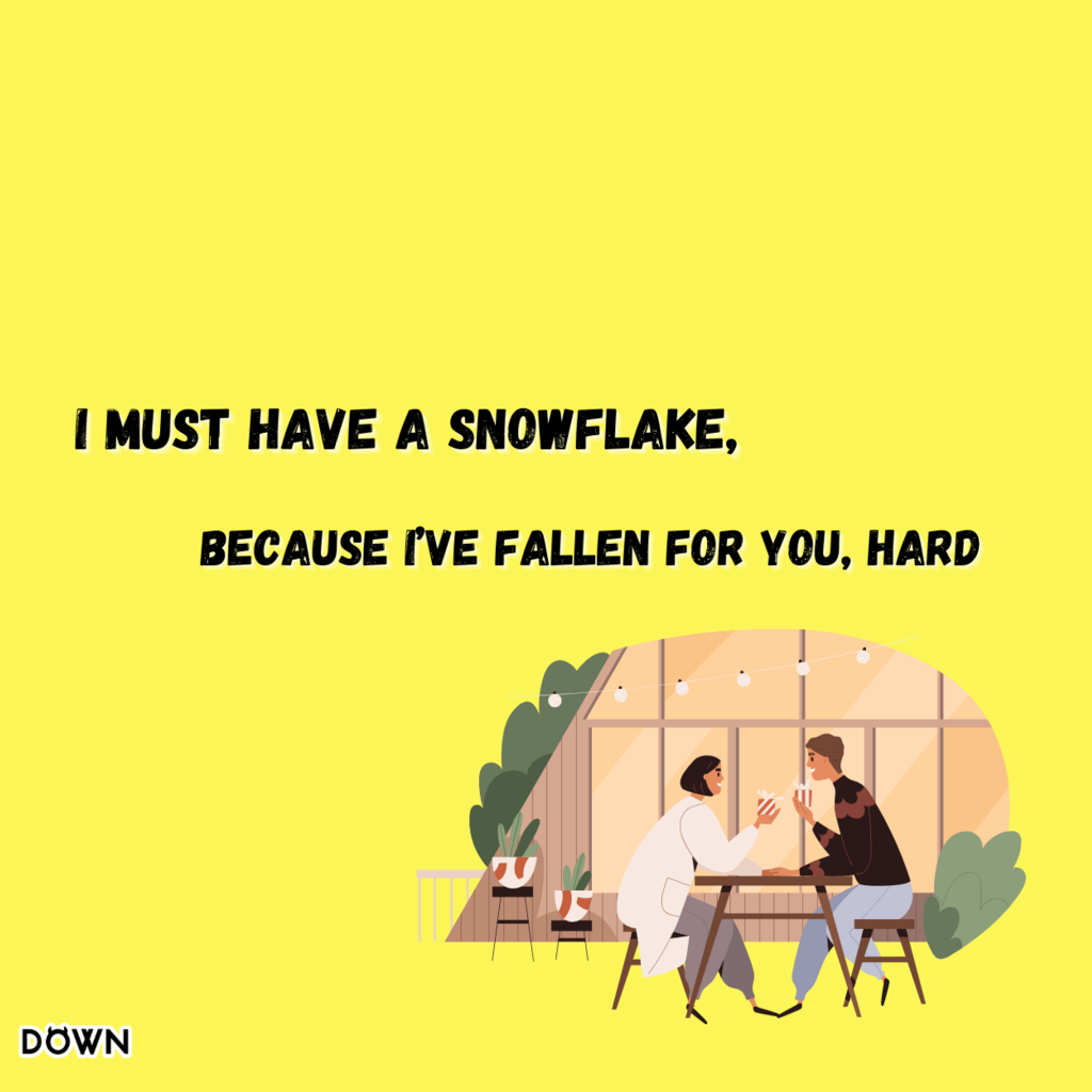 "I must have a snowflake, because I've fallen for you, hard." DOWN App