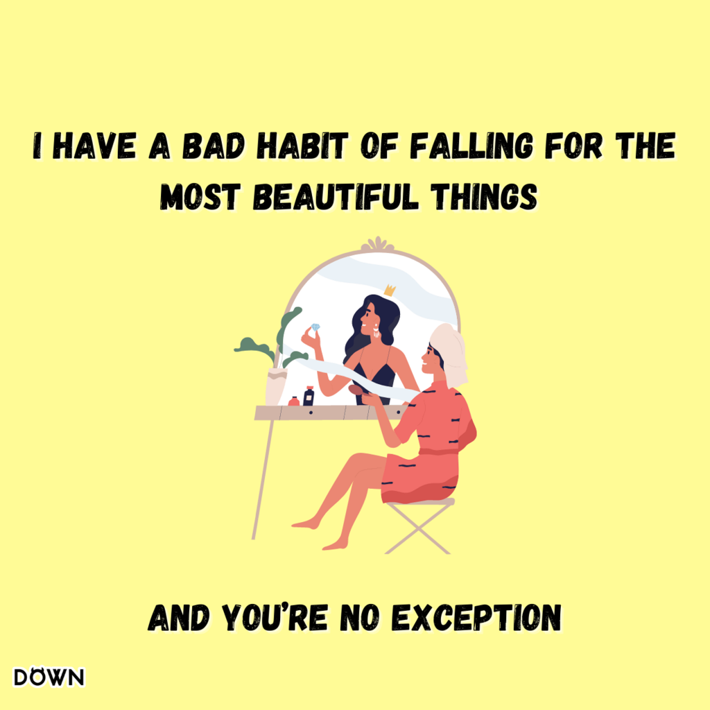 "I have a bad habit of falling for the most beautiful things, and you're no exception." DOWN App