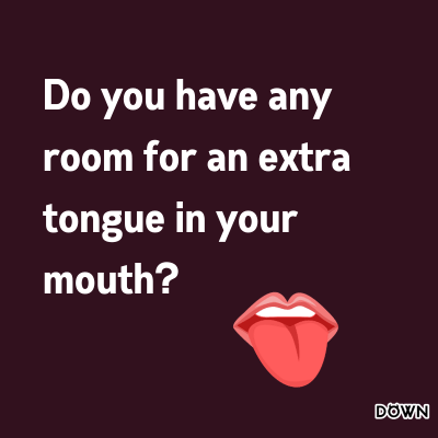 Sexy Pickup Lines for Him and Her - 2022 Edition, do you have room for an extra tongue in your mouth?